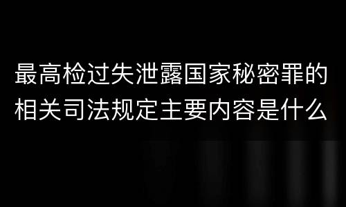 最高检过失泄露国家秘密罪的相关司法规定主要内容是什么