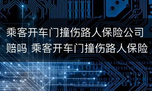乘客开车门撞伤路人保险公司赔吗 乘客开车门撞伤路人保险公司赔吗多少钱