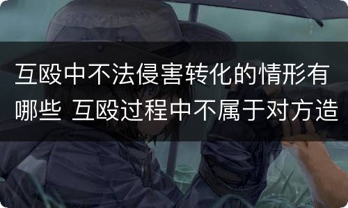 互殴中不法侵害转化的情形有哪些 互殴过程中不属于对方造成的轻伤