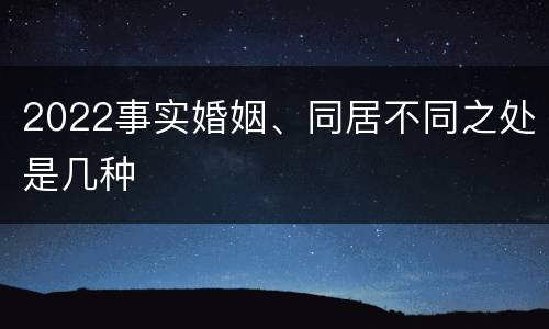 2022事实婚姻、同居不同之处是几种