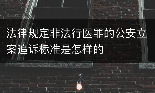 法律规定非法行医罪的公安立案追诉标准是怎样的
