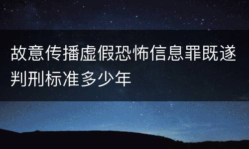 故意传播虚假恐怖信息罪既遂判刑标准多少年