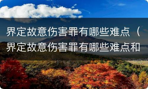 界定故意伤害罪有哪些难点（界定故意伤害罪有哪些难点和重点）