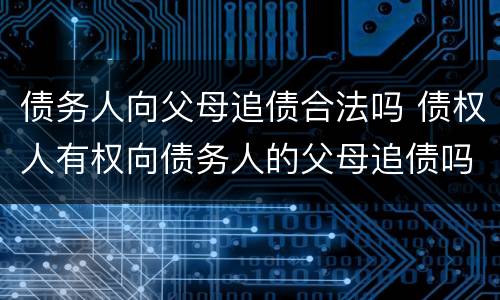 债务人向父母追债合法吗 债权人有权向债务人的父母追债吗