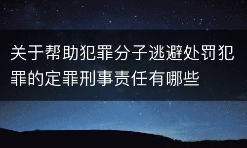 关于帮助犯罪分子逃避处罚犯罪的定罪刑事责任有哪些