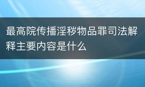 最高院传播淫秽物品罪司法解释主要内容是什么