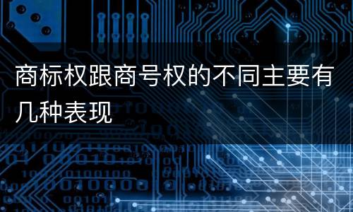 商标权跟商号权的不同主要有几种表现