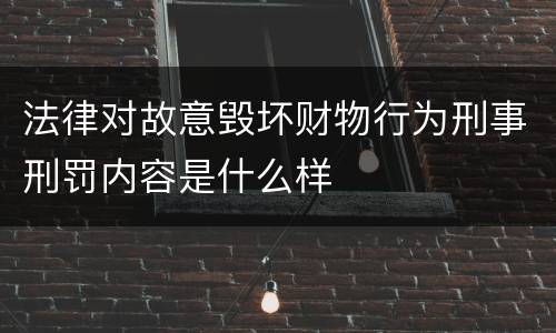 法律对故意毁坏财物行为刑事刑罚内容是什么样
