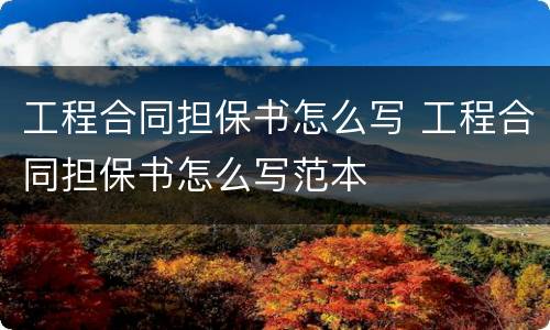 工程合同担保书怎么写 工程合同担保书怎么写范本