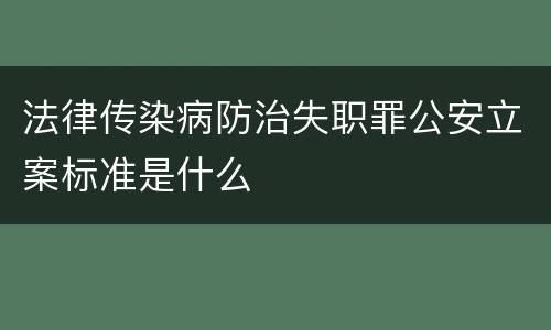 法律传染病防治失职罪公安立案标准是什么