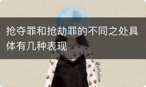 抢夺罪和抢劫罪的不同之处具体有几种表现