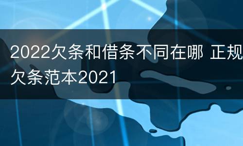 2022欠条和借条不同在哪 正规欠条范本2021