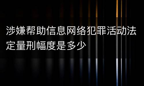 涉嫌帮助信息网络犯罪活动法定量刑幅度是多少