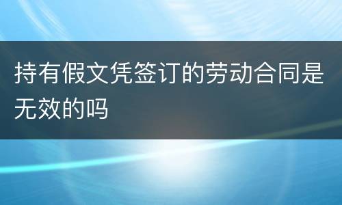持有假文凭签订的劳动合同是无效的吗
