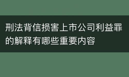刑法背信损害上市公司利益罪的解释有哪些重要内容