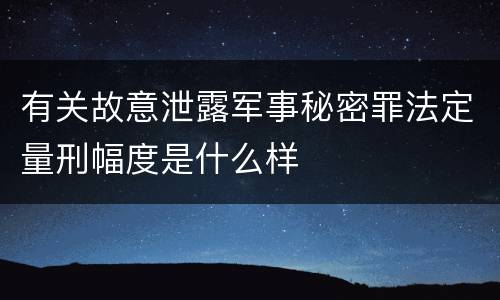 有关故意泄露军事秘密罪法定量刑幅度是什么样