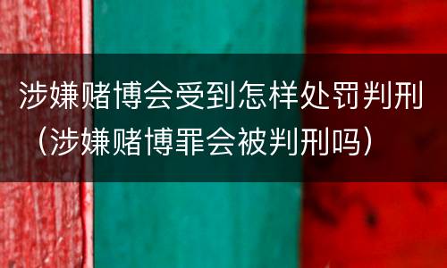 涉嫌赌博会受到怎样处罚判刑（涉嫌赌博罪会被判刑吗）