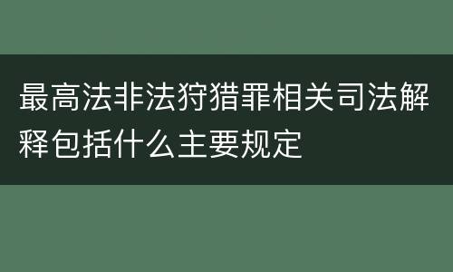 最高法非法狩猎罪相关司法解释包括什么主要规定