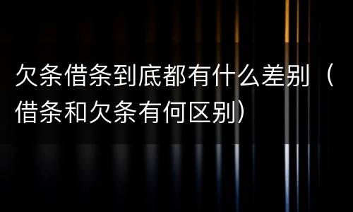 欠条借条到底都有什么差别（借条和欠条有何区别）