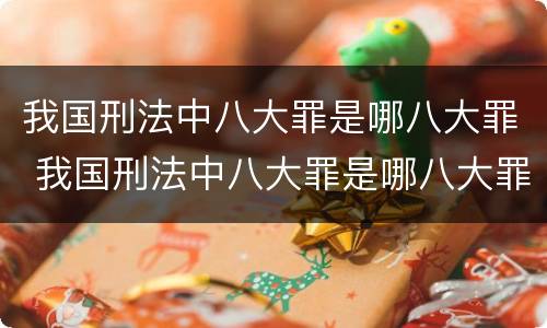 我国刑法中八大罪是哪八大罪 我国刑法中八大罪是哪八大罪啊