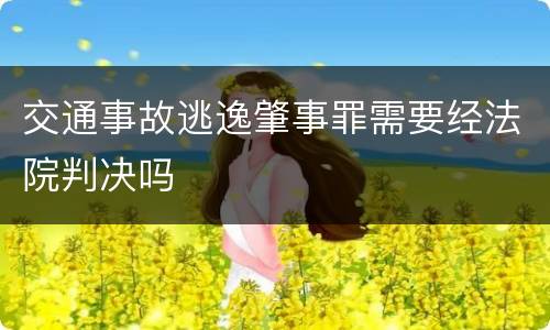 交通事故逃逸肇事罪需要经法院判决吗