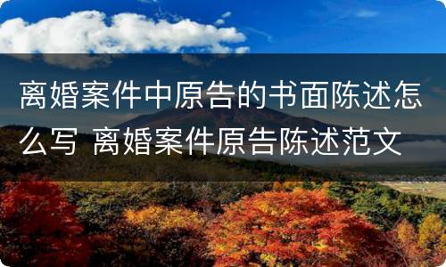 离婚案件中原告的书面陈述怎么写 离婚案件原告陈述范文