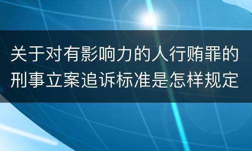 关于对有影响力的人行贿罪的刑事立案追诉标准是怎样规定