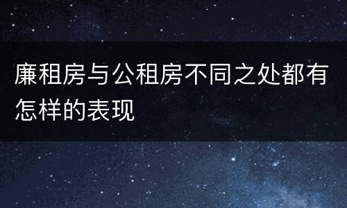 廉租房与公租房不同之处都有怎样的表现