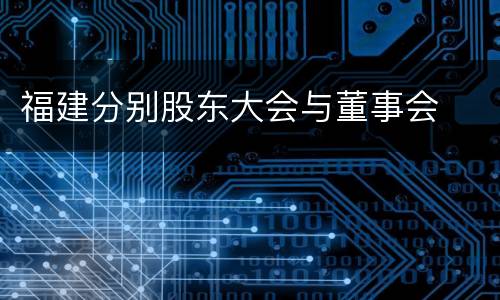 福建分别股东大会与董事会