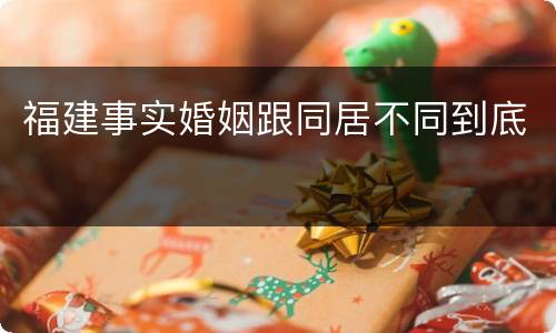 福建事实婚姻跟同居不同到底