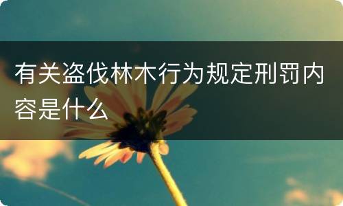 有关盗伐林木行为规定刑罚内容是什么
