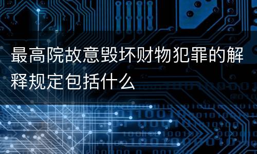 最高院故意毁坏财物犯罪的解释规定包括什么