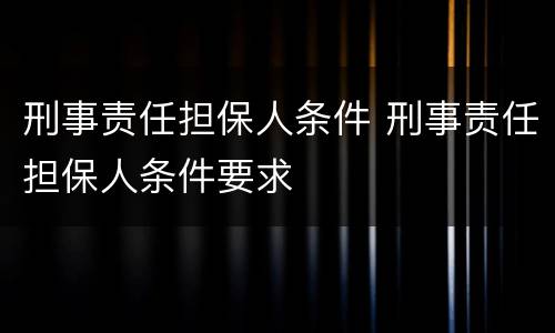 刑事责任担保人条件 刑事责任担保人条件要求