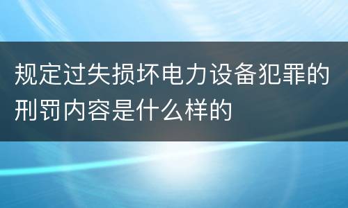 规定过失损坏电力设备犯罪的刑罚内容是什么样的