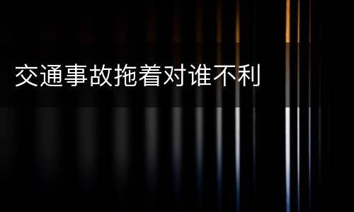 交通事故拖着对谁不利