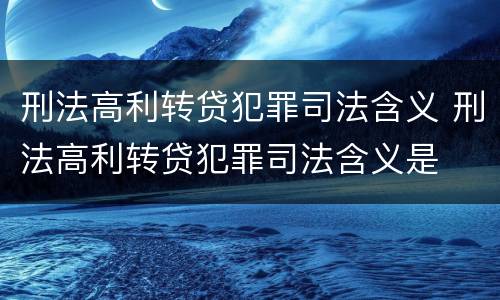 刑法高利转贷犯罪司法含义 刑法高利转贷犯罪司法含义是