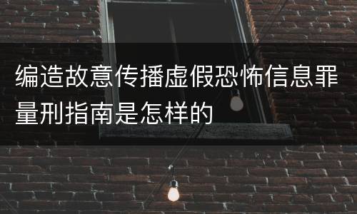 编造故意传播虚假恐怖信息罪量刑指南是怎样的