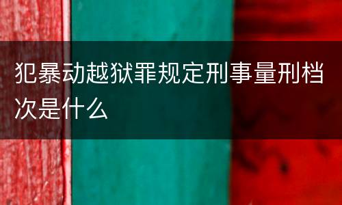 犯暴动越狱罪规定刑事量刑档次是什么