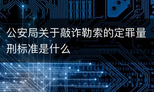 公安局关于敲诈勒索的定罪量刑标准是什么