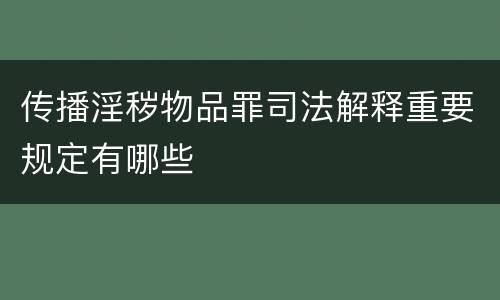 传播淫秽物品罪司法解释重要规定有哪些
