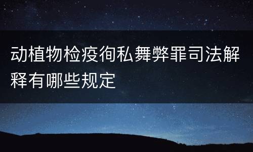 动植物检疫徇私舞弊罪司法解释有哪些规定