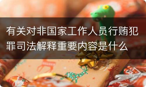 有关对非国家工作人员行贿犯罪司法解释重要内容是什么