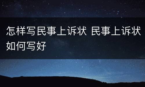 怎样写民事上诉状 民事上诉状如何写好