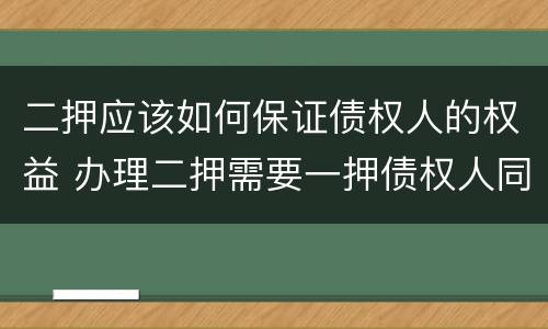 二押应该如何保证债权人的权益 办理二押需要一押债权人同意吗