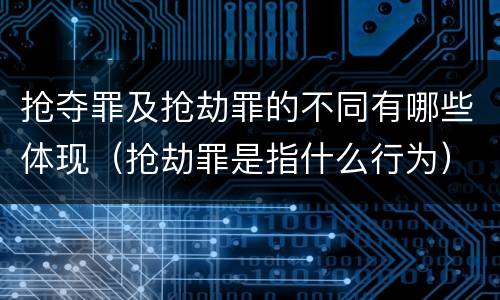 抢夺罪及抢劫罪的不同有哪些体现（抢劫罪是指什么行为）