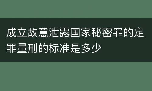 成立故意泄露国家秘密罪的定罪量刑的标准是多少