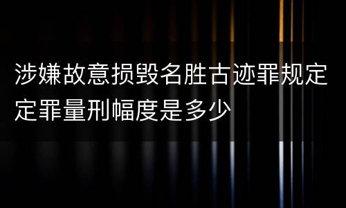 涉嫌故意损毁名胜古迹罪规定定罪量刑幅度是多少