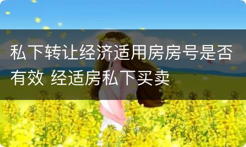 私下转让经济适用房房号是否有效 经适房私下买卖