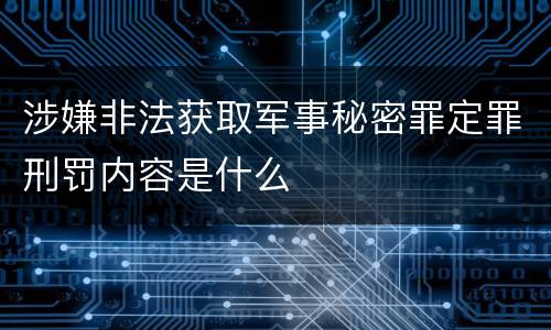 涉嫌非法获取军事秘密罪定罪刑罚内容是什么