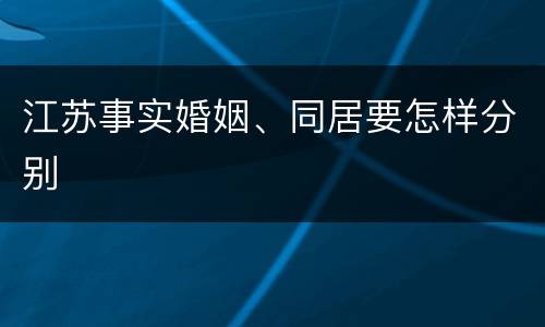 江苏事实婚姻、同居要怎样分别